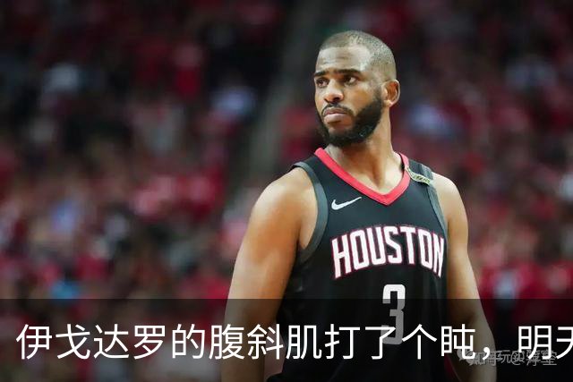 伊戈达罗的腹斜肌打了个盹，明天勇士之战无缘出席
